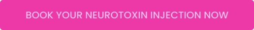 BOOK YOUR NEUROTOXIN INJECTION NOW