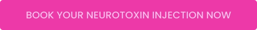 BOOK YOUR NEUROTOXIN INJECTION NOW